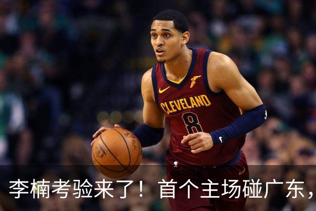 李楠考验来了！首个主场碰广东，3外援+周琦赵睿组强阵冲冠军，附首钢完整赛程